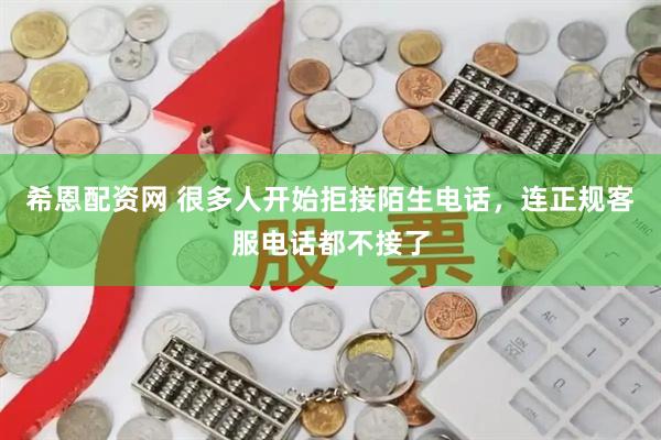 希恩配资网 很多人开始拒接陌生电话,连正规客服电话都不接了